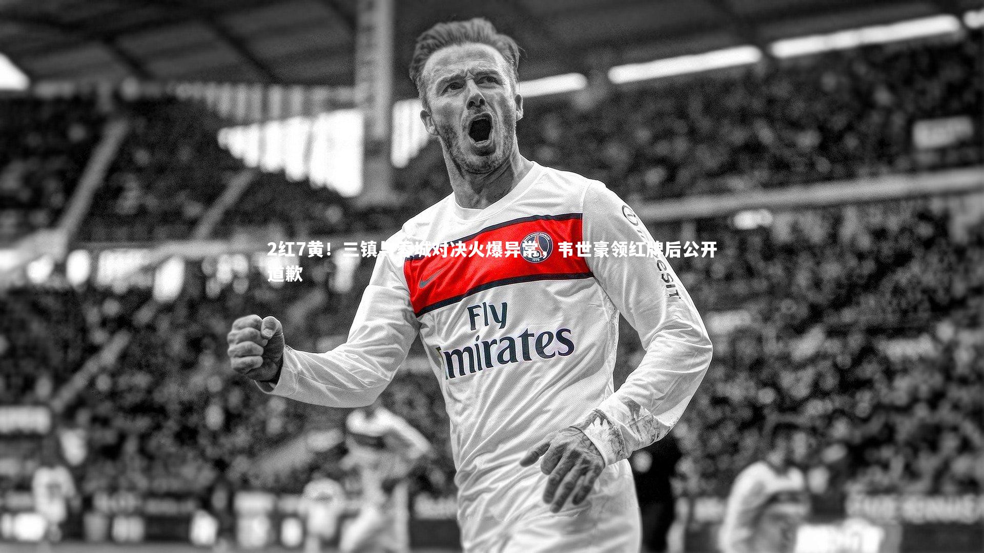 2红7黄！三镇与蓉城对决火爆异常，韦世豪领红牌后公开道歉