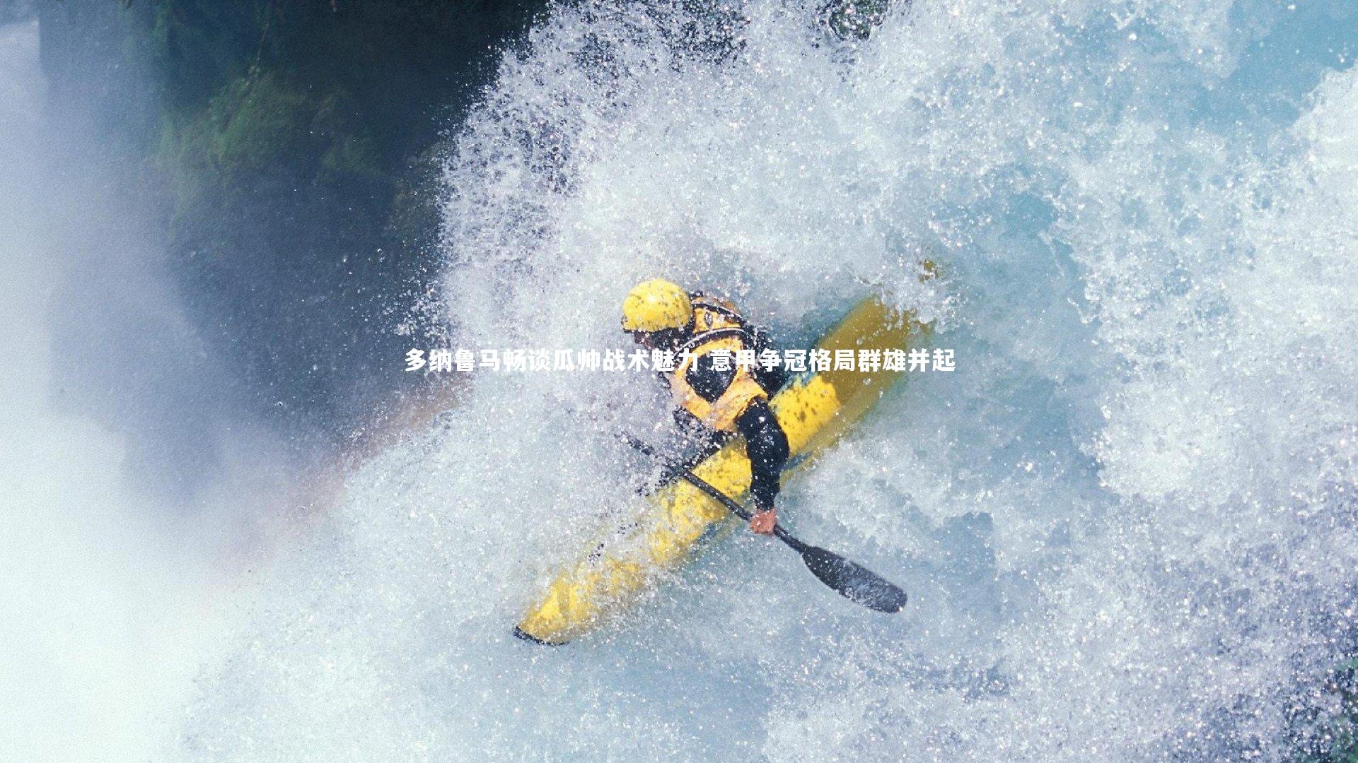 九游体育官网：多纳鲁马畅谈瓜帅战术魅力 意甲争冠格局群雄并起