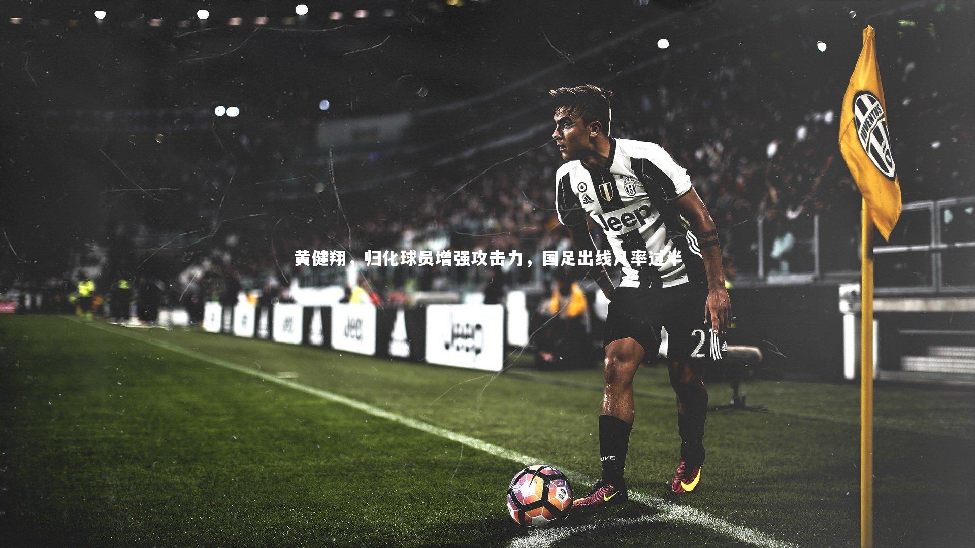 【九游体育官方入口】黄健翔，归化球员增强攻击力，国足出线几率过半