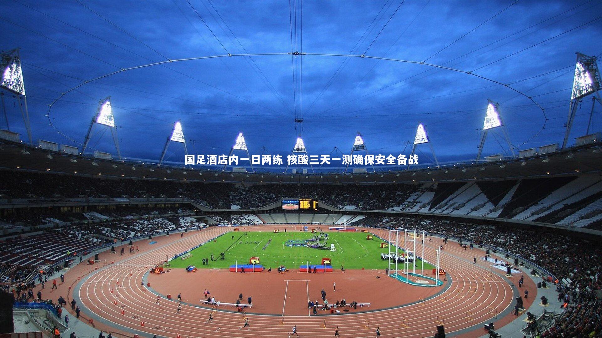 国足酒店内一日两练 核酸三天一测确保安全备战