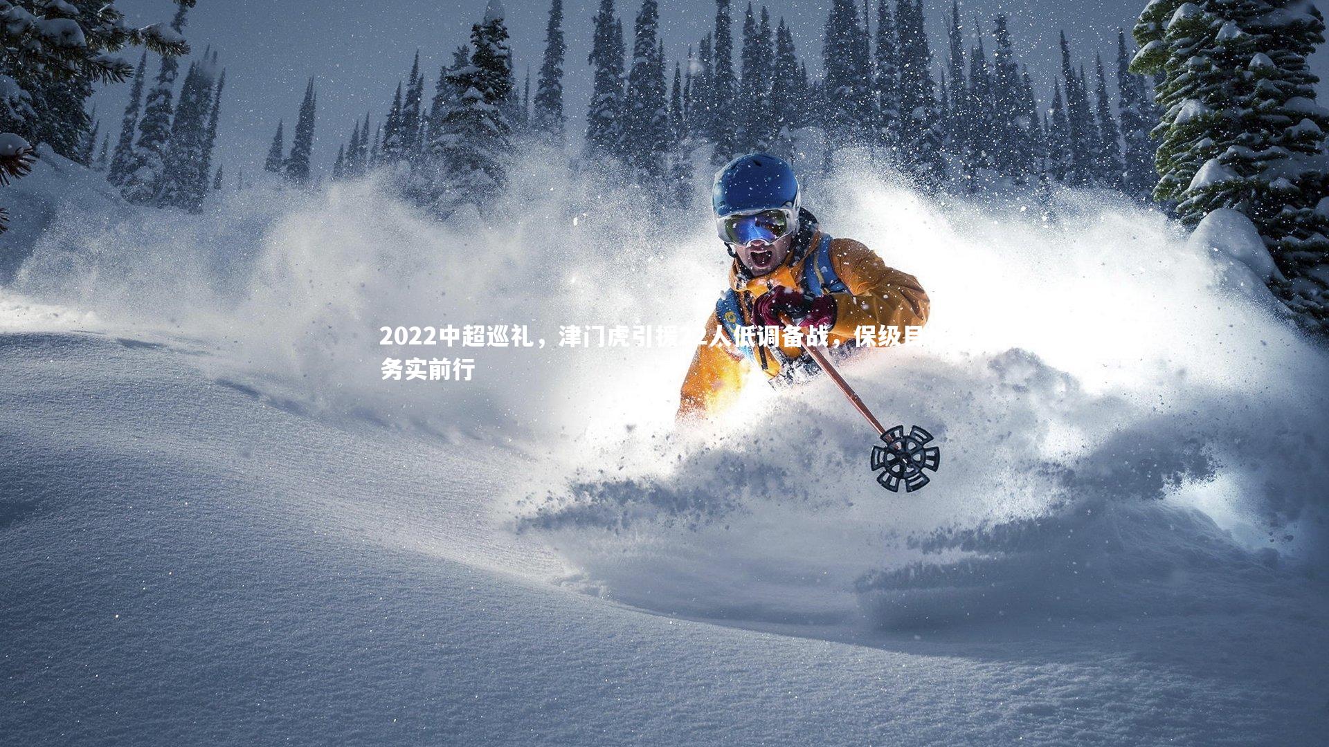 2022中超巡礼,津门虎引援22人低调备战,保级目标务实前行